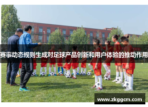 赛事动态规则生成对足球产品创新和用户体验的推动作用
