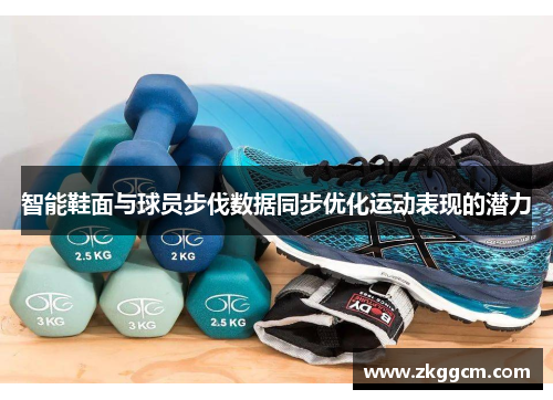 智能鞋面与球员步伐数据同步优化运动表现的潜力