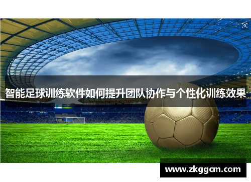 智能足球训练软件如何提升团队协作与个性化训练效果